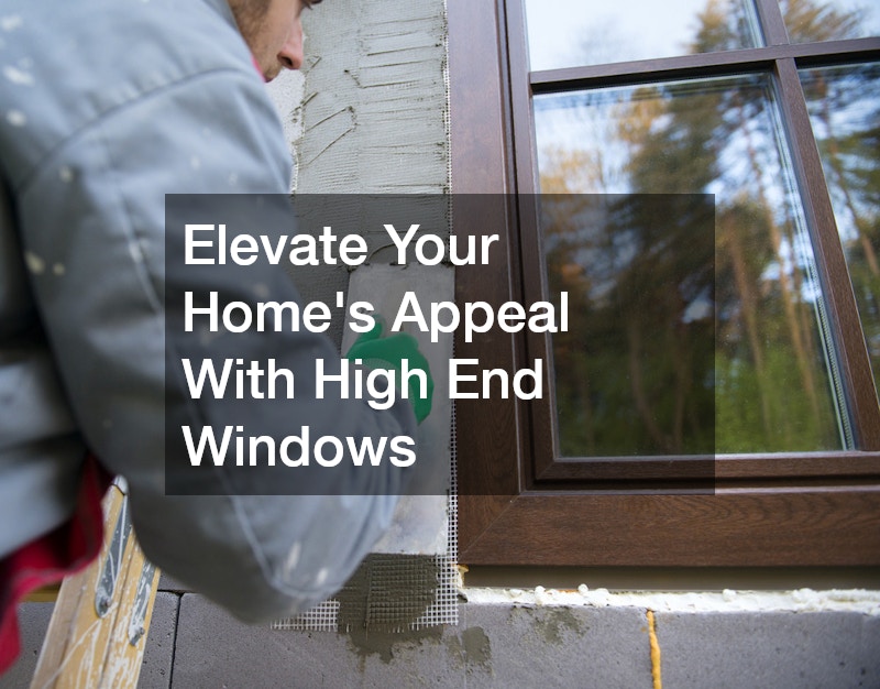 Elevate Your Homes Appeal With High End Windows